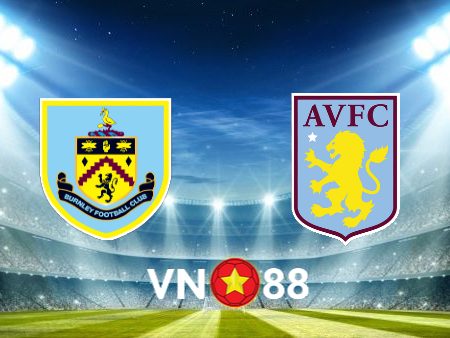 Soi kèo nhà cái Burnley vs Aston Villa – 20h00 – 27/08/2023